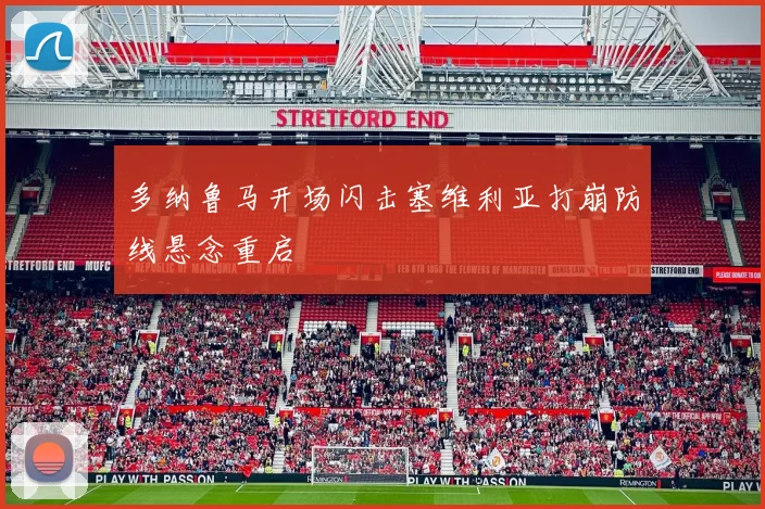 多纳鲁马开场闪击塞维利亚打崩防线悬念重启