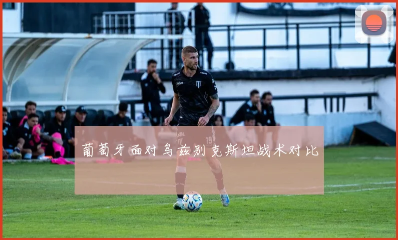 葡萄牙面对乌兹别克斯坦战术对比