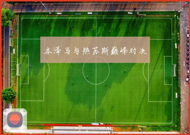 本泽马与热苏斯巅峰对决