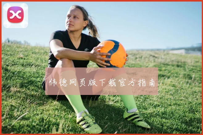 伟德网页版下载官方指南