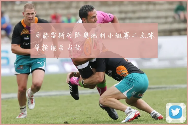 马赫雷斯对阵奥地利小组赛二点球争抢能否占优