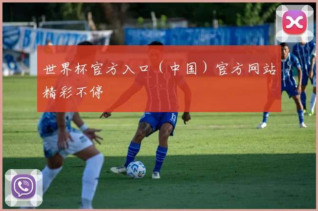 世界杯官方入口（中国）官方网站精彩不停