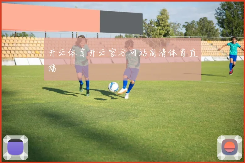 开云体育开云官方网站高清体育直播