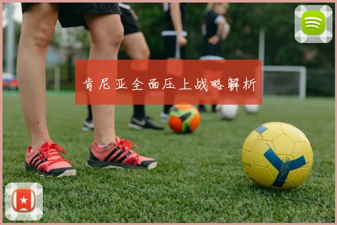 肯尼亚全面压上战略解析