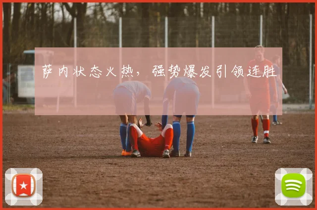 萨内状态火热，强势爆发引领连胜
