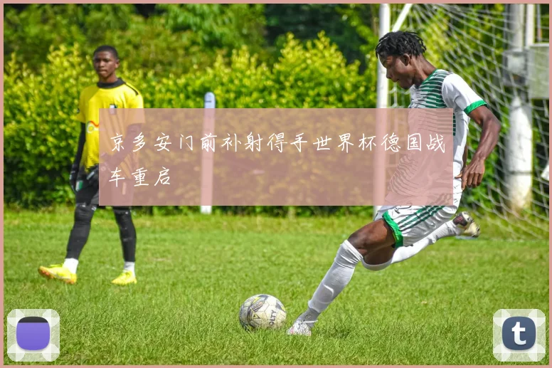京多安门前补射得手世界杯德国战车重启