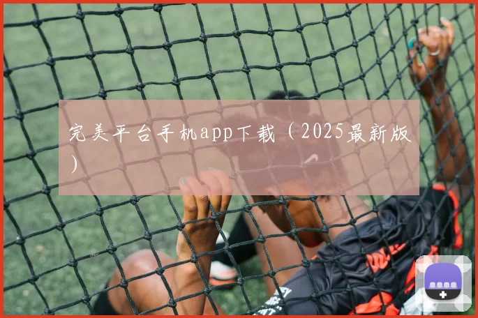 完美平台手机app下载（2025最新版）