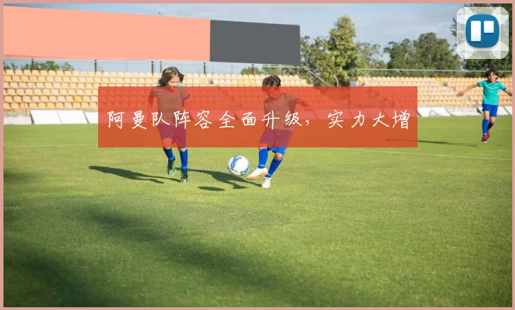 阿曼队阵容全面升级，实力大增